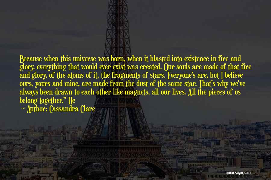 Cassandra Clare Quotes: Because When This Universe Was Born, When It Blasted Into Existence In Fire And Glory, Everything That Would Ever Exist