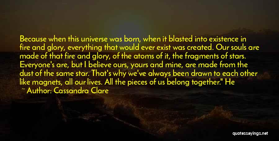 Cassandra Clare Quotes: Because When This Universe Was Born, When It Blasted Into Existence In Fire And Glory, Everything That Would Ever Exist