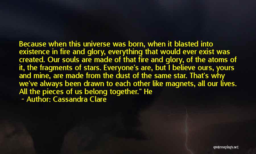 Cassandra Clare Quotes: Because When This Universe Was Born, When It Blasted Into Existence In Fire And Glory, Everything That Would Ever Exist