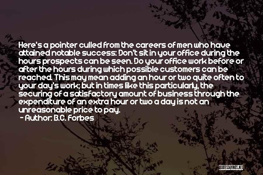 B.C. Forbes Quotes: Here's A Pointer Culled From The Careers Of Men Who Have Attained Notable Success: Don't Sit In Your Office During