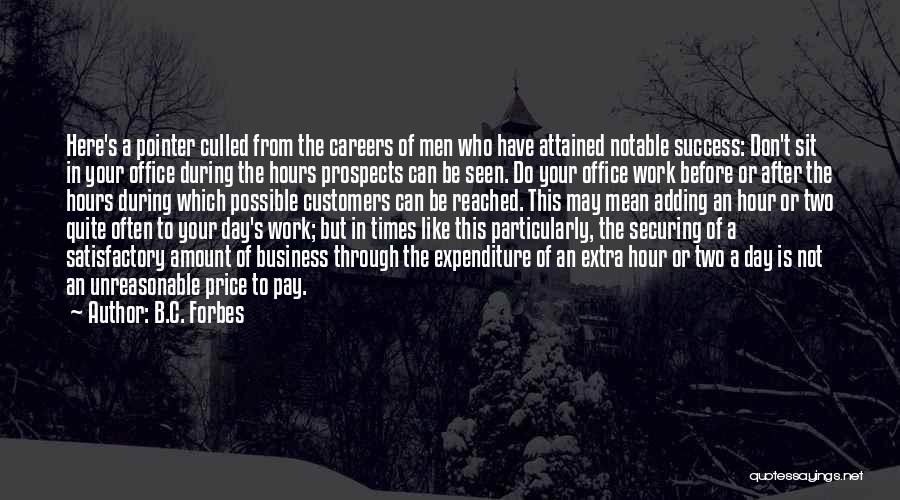 B.C. Forbes Quotes: Here's A Pointer Culled From The Careers Of Men Who Have Attained Notable Success: Don't Sit In Your Office During