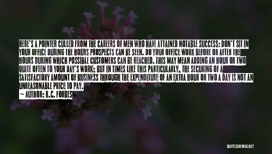 B.C. Forbes Quotes: Here's A Pointer Culled From The Careers Of Men Who Have Attained Notable Success: Don't Sit In Your Office During