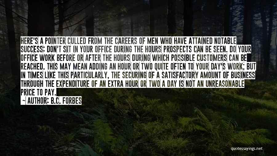 B.C. Forbes Quotes: Here's A Pointer Culled From The Careers Of Men Who Have Attained Notable Success: Don't Sit In Your Office During