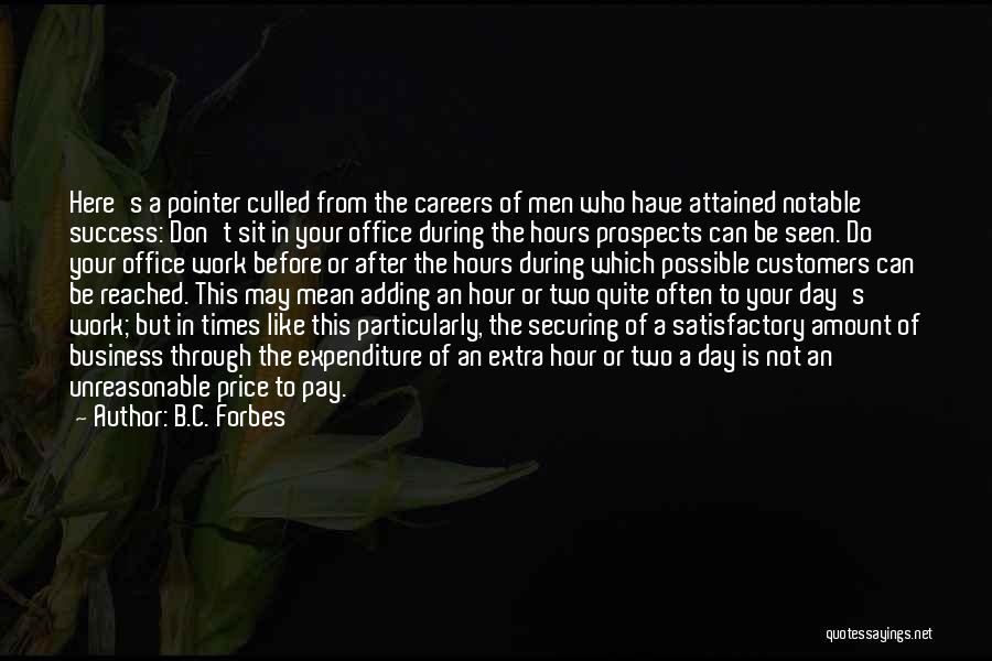B.C. Forbes Quotes: Here's A Pointer Culled From The Careers Of Men Who Have Attained Notable Success: Don't Sit In Your Office During