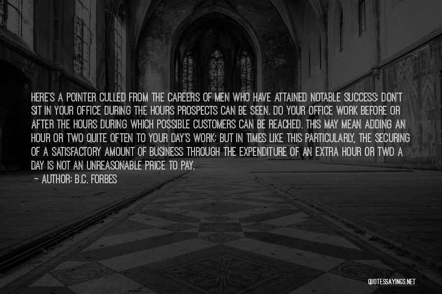 B.C. Forbes Quotes: Here's A Pointer Culled From The Careers Of Men Who Have Attained Notable Success: Don't Sit In Your Office During