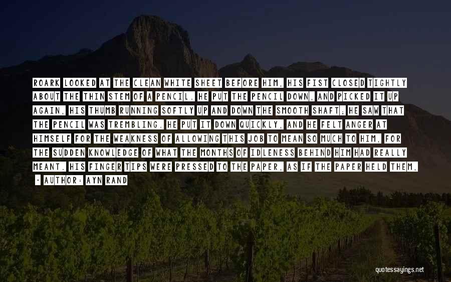 Ayn Rand Quotes: Roark Looked At The Clean White Sheet Before Him, His Fist Closed Tightly About The Thin Stem Of A Pencil.