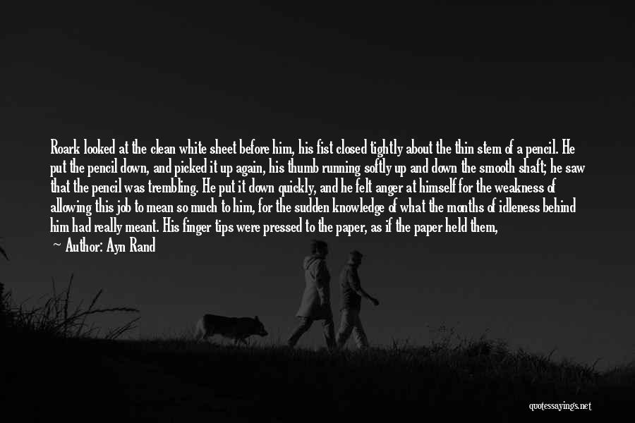 Ayn Rand Quotes: Roark Looked At The Clean White Sheet Before Him, His Fist Closed Tightly About The Thin Stem Of A Pencil.