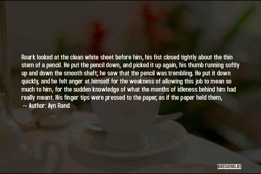 Ayn Rand Quotes: Roark Looked At The Clean White Sheet Before Him, His Fist Closed Tightly About The Thin Stem Of A Pencil.