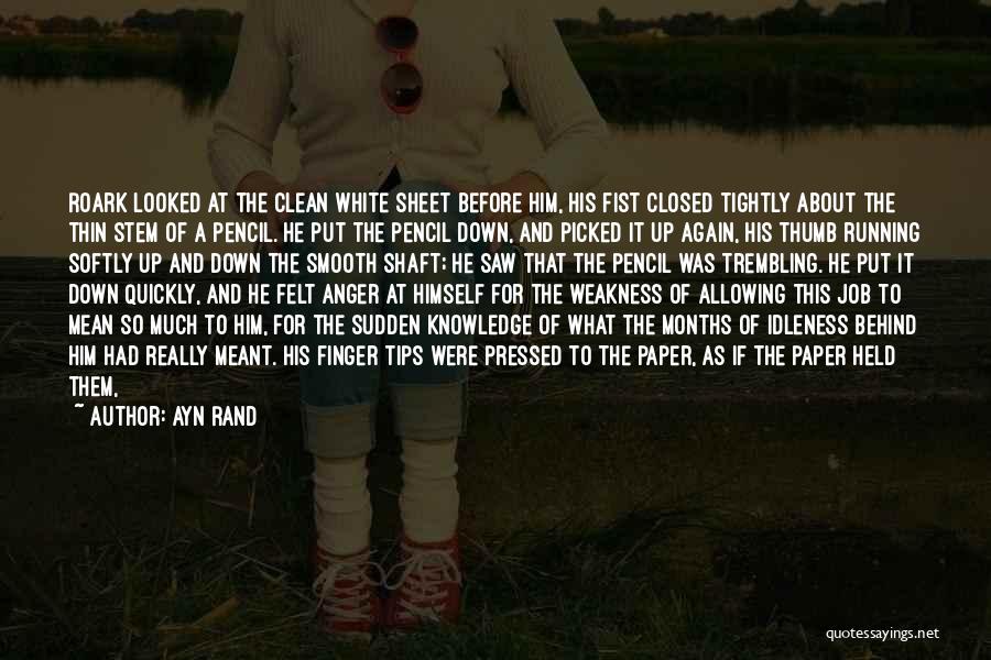 Ayn Rand Quotes: Roark Looked At The Clean White Sheet Before Him, His Fist Closed Tightly About The Thin Stem Of A Pencil.