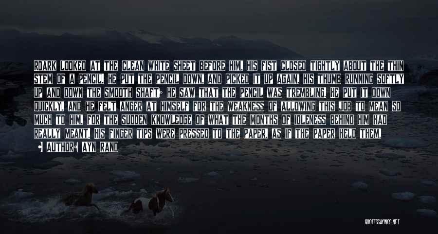 Ayn Rand Quotes: Roark Looked At The Clean White Sheet Before Him, His Fist Closed Tightly About The Thin Stem Of A Pencil.