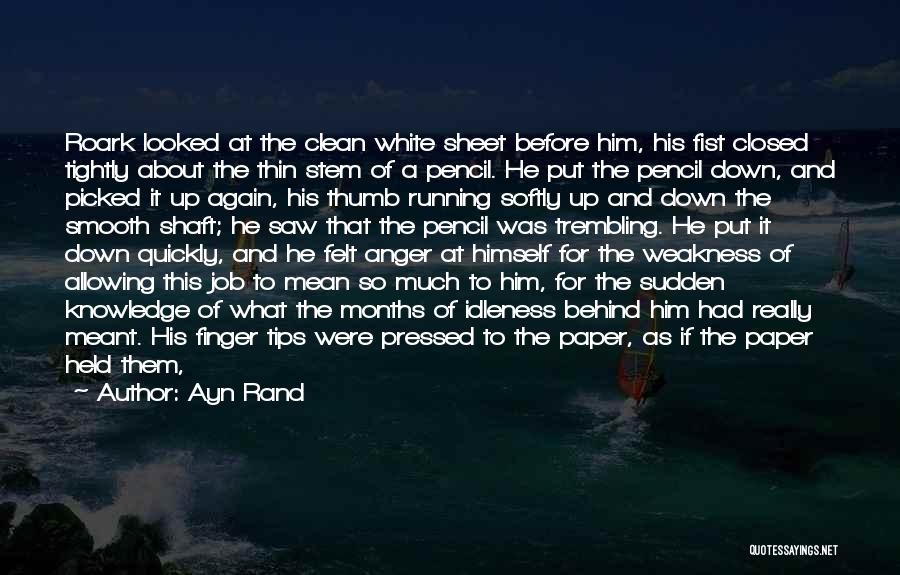 Ayn Rand Quotes: Roark Looked At The Clean White Sheet Before Him, His Fist Closed Tightly About The Thin Stem Of A Pencil.