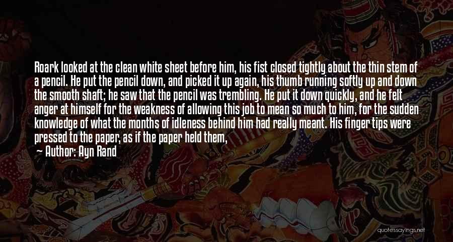 Ayn Rand Quotes: Roark Looked At The Clean White Sheet Before Him, His Fist Closed Tightly About The Thin Stem Of A Pencil.