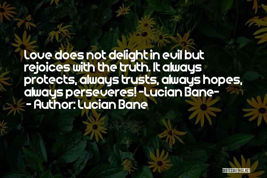Lucian Bane Quotes: Love Does Not Delight In Evil But Rejoices With The Truth. It Always Protects, Always Trusts, Always Hopes, Always Perseveres!