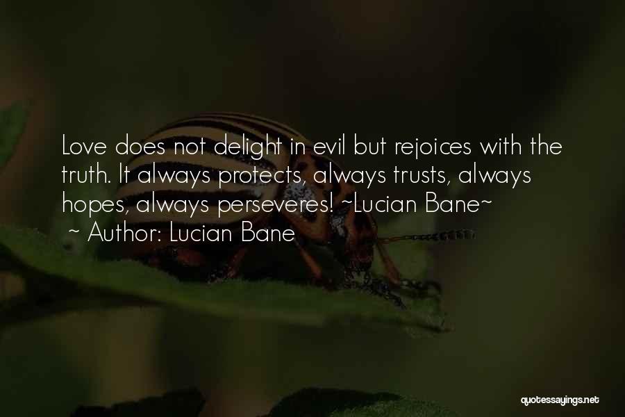 Lucian Bane Quotes: Love Does Not Delight In Evil But Rejoices With The Truth. It Always Protects, Always Trusts, Always Hopes, Always Perseveres!