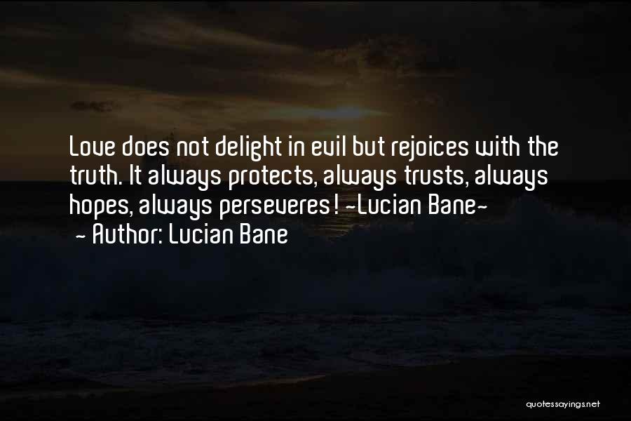 Lucian Bane Quotes: Love Does Not Delight In Evil But Rejoices With The Truth. It Always Protects, Always Trusts, Always Hopes, Always Perseveres!