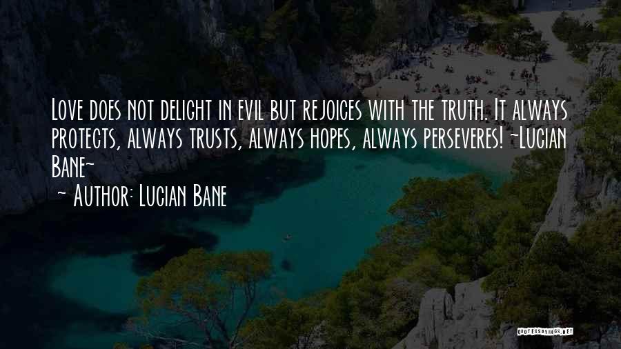 Lucian Bane Quotes: Love Does Not Delight In Evil But Rejoices With The Truth. It Always Protects, Always Trusts, Always Hopes, Always Perseveres!