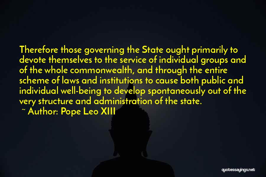 Pope Leo XIII Quotes: Therefore Those Governing The State Ought Primarily To Devote Themselves To The Service Of Individual Groups And Of The Whole