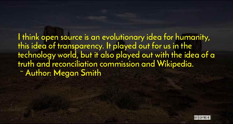 Megan Smith Quotes: I Think Open Source Is An Evolutionary Idea For Humanity, This Idea Of Transparency. It Played Out For Us In