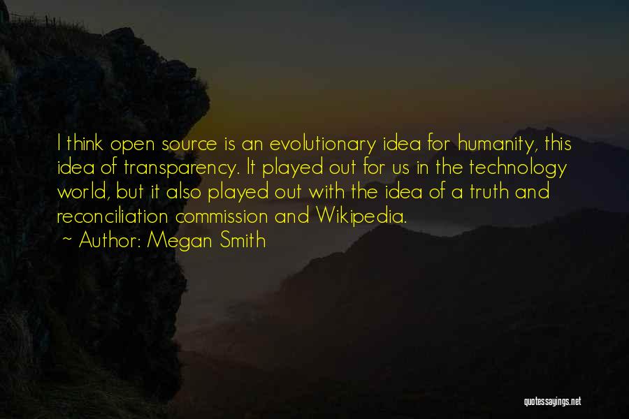 Megan Smith Quotes: I Think Open Source Is An Evolutionary Idea For Humanity, This Idea Of Transparency. It Played Out For Us In