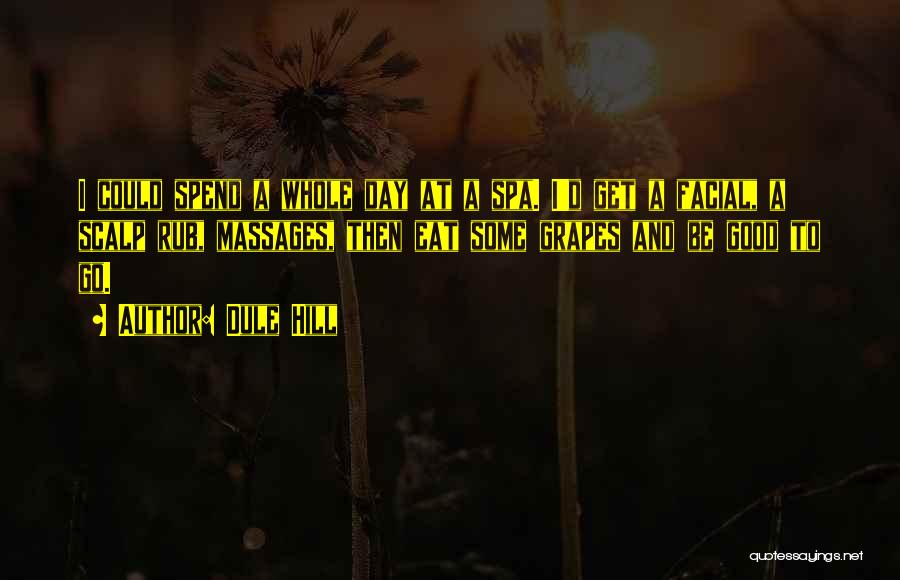 Dule Hill Quotes: I Could Spend A Whole Day At A Spa. I'd Get A Facial, A Scalp Rub, Massages, Then Eat Some