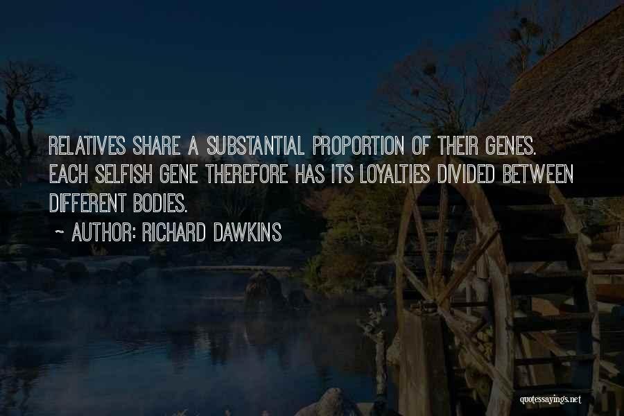 Richard Dawkins Quotes: Relatives Share A Substantial Proportion Of Their Genes. Each Selfish Gene Therefore Has Its Loyalties Divided Between Different Bodies.