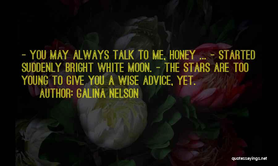 Galina Nelson Quotes: - You May Always Talk To Me, Honey ... - Started Suddenly Bright White Moon. - The Stars Are Too