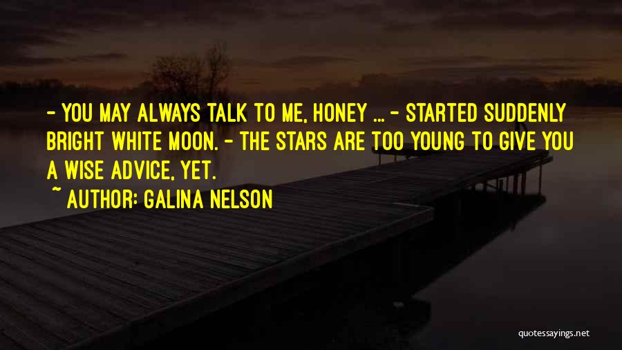 Galina Nelson Quotes: - You May Always Talk To Me, Honey ... - Started Suddenly Bright White Moon. - The Stars Are Too