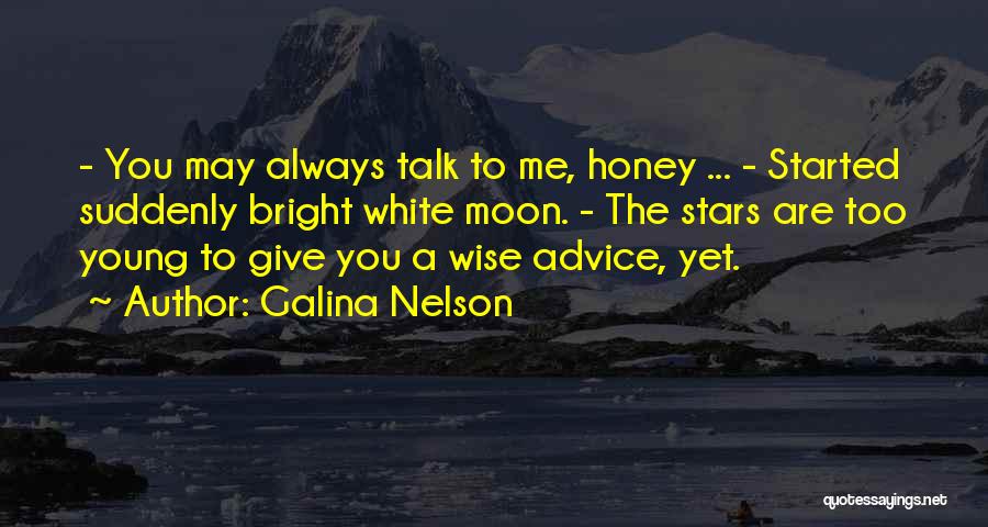 Galina Nelson Quotes: - You May Always Talk To Me, Honey ... - Started Suddenly Bright White Moon. - The Stars Are Too