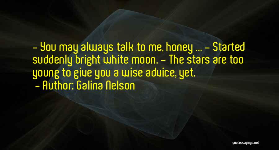 Galina Nelson Quotes: - You May Always Talk To Me, Honey ... - Started Suddenly Bright White Moon. - The Stars Are Too