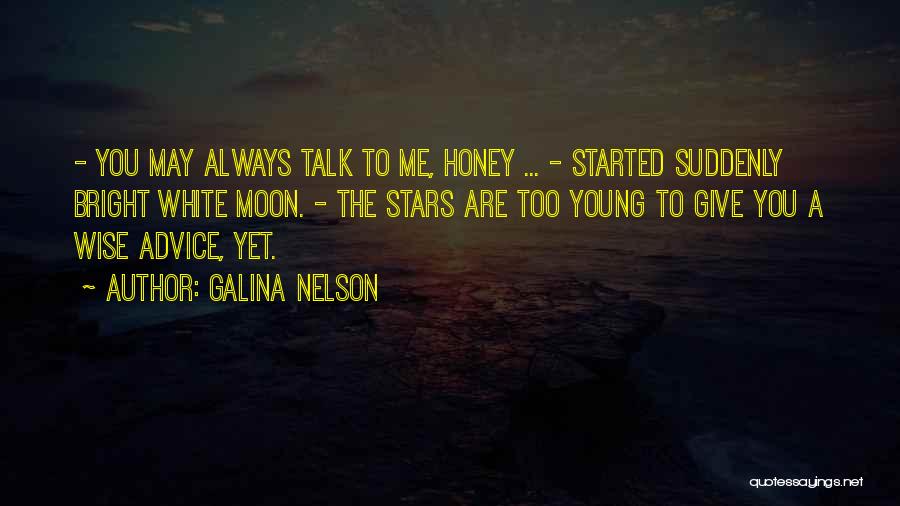 Galina Nelson Quotes: - You May Always Talk To Me, Honey ... - Started Suddenly Bright White Moon. - The Stars Are Too