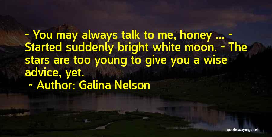 Galina Nelson Quotes: - You May Always Talk To Me, Honey ... - Started Suddenly Bright White Moon. - The Stars Are Too