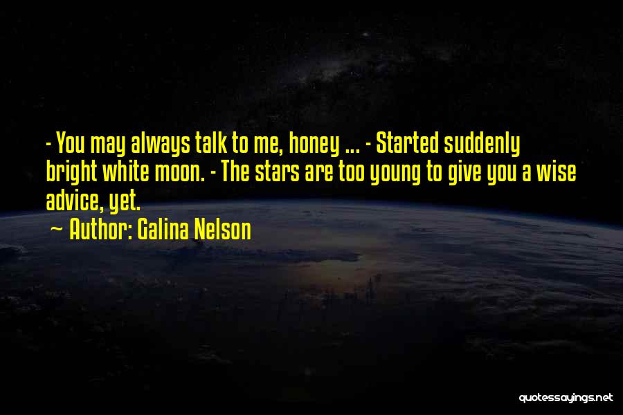 Galina Nelson Quotes: - You May Always Talk To Me, Honey ... - Started Suddenly Bright White Moon. - The Stars Are Too