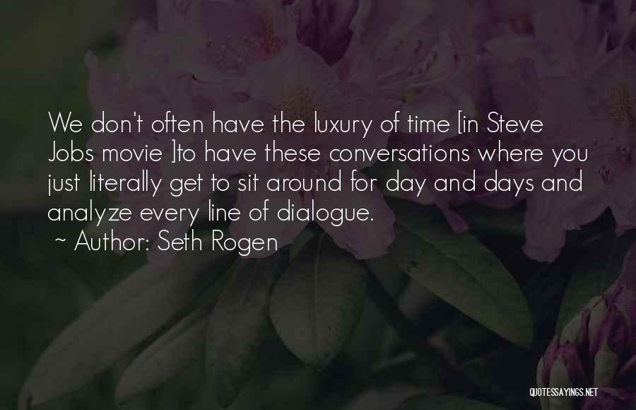 Seth Rogen Quotes: We Don't Often Have The Luxury Of Time [in Steve Jobs Movie ]to Have These Conversations Where You Just Literally