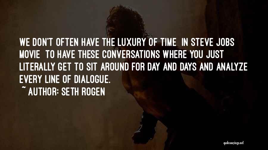 Seth Rogen Quotes: We Don't Often Have The Luxury Of Time [in Steve Jobs Movie ]to Have These Conversations Where You Just Literally