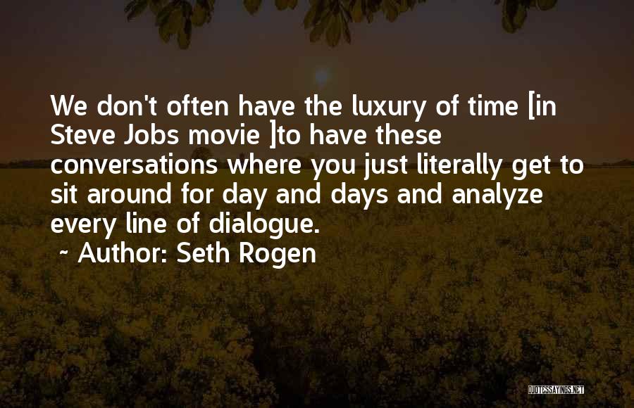 Seth Rogen Quotes: We Don't Often Have The Luxury Of Time [in Steve Jobs Movie ]to Have These Conversations Where You Just Literally