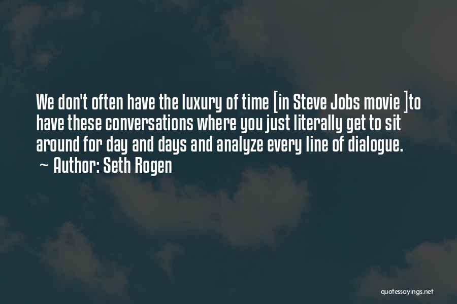 Seth Rogen Quotes: We Don't Often Have The Luxury Of Time [in Steve Jobs Movie ]to Have These Conversations Where You Just Literally