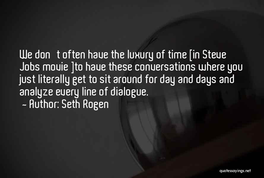 Seth Rogen Quotes: We Don't Often Have The Luxury Of Time [in Steve Jobs Movie ]to Have These Conversations Where You Just Literally