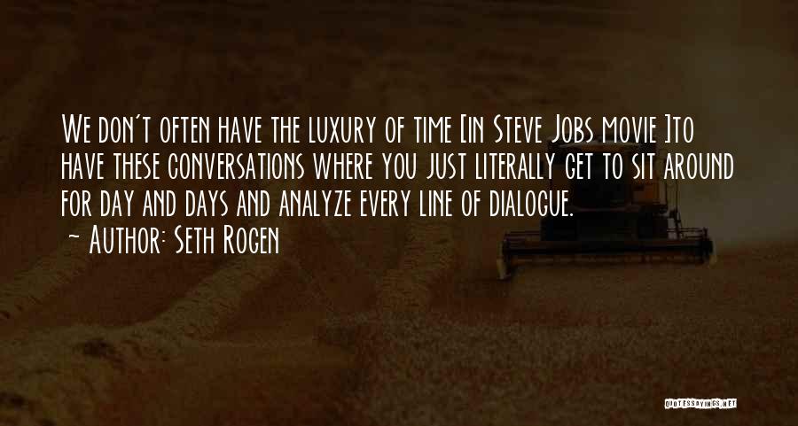 Seth Rogen Quotes: We Don't Often Have The Luxury Of Time [in Steve Jobs Movie ]to Have These Conversations Where You Just Literally