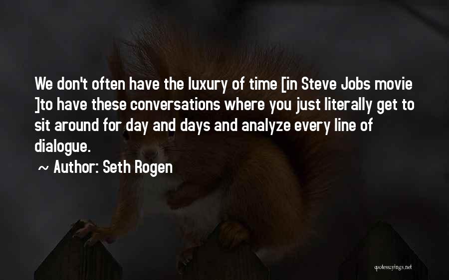 Seth Rogen Quotes: We Don't Often Have The Luxury Of Time [in Steve Jobs Movie ]to Have These Conversations Where You Just Literally