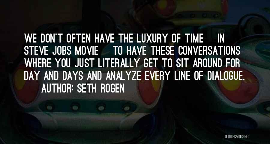 Seth Rogen Quotes: We Don't Often Have The Luxury Of Time [in Steve Jobs Movie ]to Have These Conversations Where You Just Literally