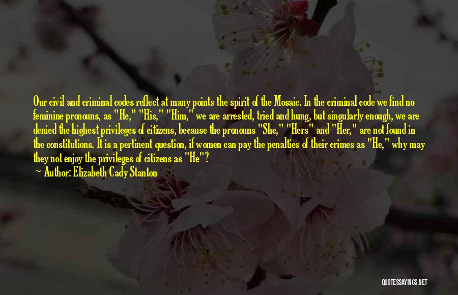 Elizabeth Cady Stanton Quotes: Our Civil And Criminal Codes Reflect At Many Points The Spirit Of The Mosaic. In The Criminal Code We Find