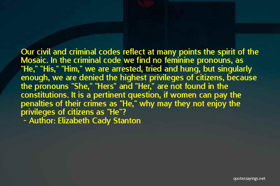 Elizabeth Cady Stanton Quotes: Our Civil And Criminal Codes Reflect At Many Points The Spirit Of The Mosaic. In The Criminal Code We Find