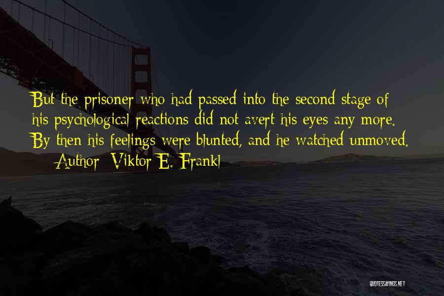 Viktor E. Frankl Quotes: But The Prisoner Who Had Passed Into The Second Stage Of His Psychological Reactions Did Not Avert His Eyes Any