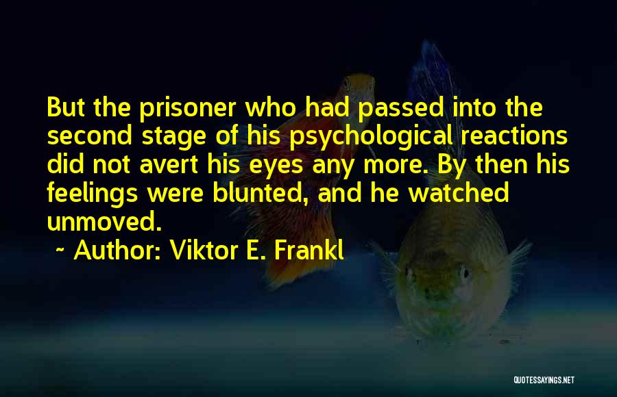 Viktor E. Frankl Quotes: But The Prisoner Who Had Passed Into The Second Stage Of His Psychological Reactions Did Not Avert His Eyes Any