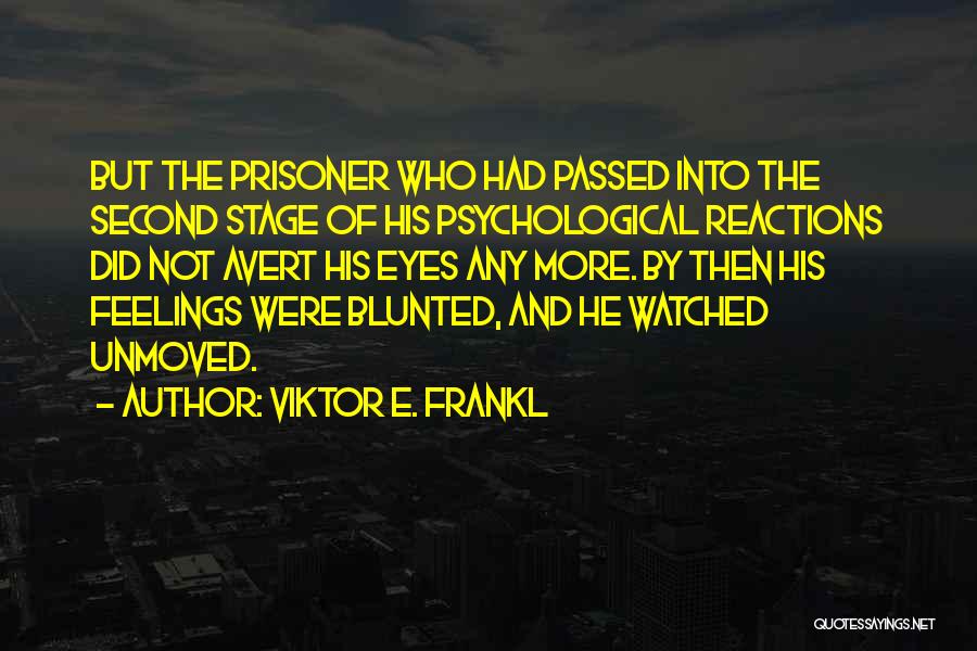 Viktor E. Frankl Quotes: But The Prisoner Who Had Passed Into The Second Stage Of His Psychological Reactions Did Not Avert His Eyes Any