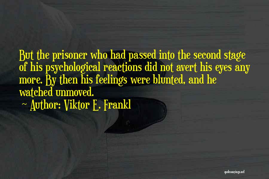 Viktor E. Frankl Quotes: But The Prisoner Who Had Passed Into The Second Stage Of His Psychological Reactions Did Not Avert His Eyes Any