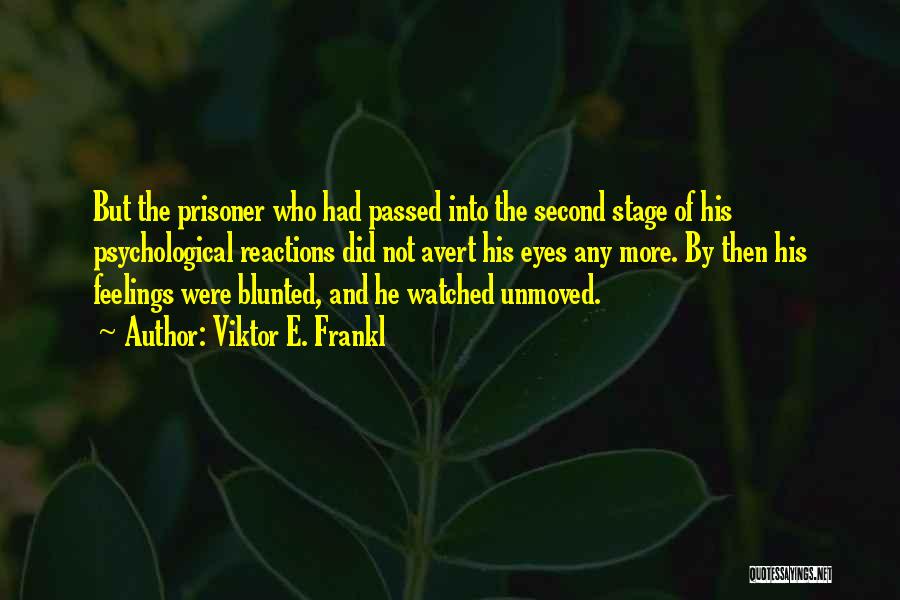 Viktor E. Frankl Quotes: But The Prisoner Who Had Passed Into The Second Stage Of His Psychological Reactions Did Not Avert His Eyes Any