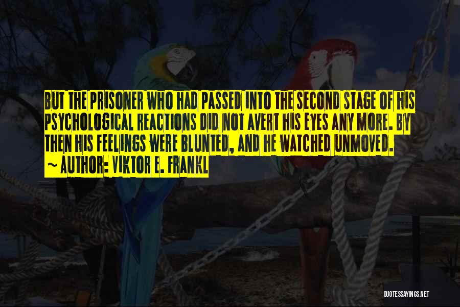 Viktor E. Frankl Quotes: But The Prisoner Who Had Passed Into The Second Stage Of His Psychological Reactions Did Not Avert His Eyes Any