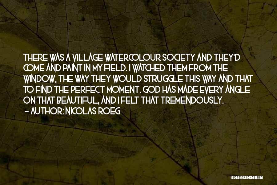 Nicolas Roeg Quotes: There Was A Village Watercolour Society And They'd Come And Paint In My Field. I Watched Them From The Window,