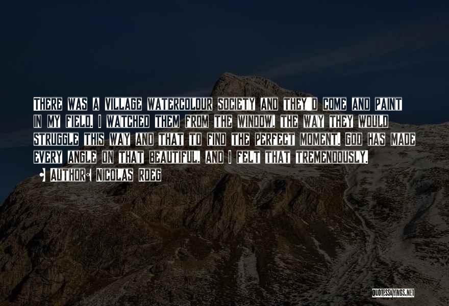 Nicolas Roeg Quotes: There Was A Village Watercolour Society And They'd Come And Paint In My Field. I Watched Them From The Window,